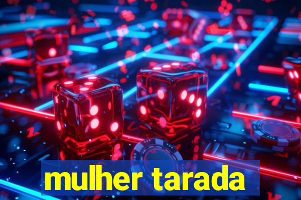 mulher tarada